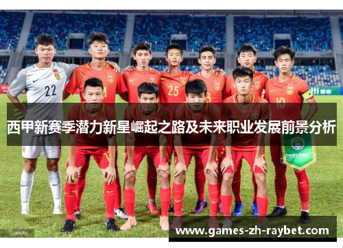 西甲新赛季潜力新星崛起之路及未来职业发展前景分析