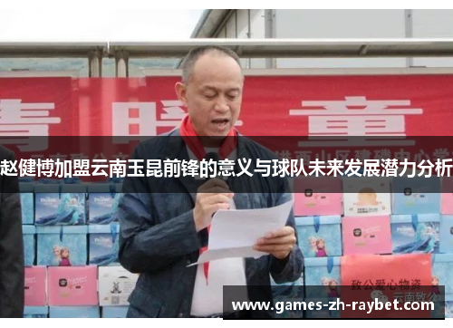 赵健博加盟云南玉昆前锋的意义与球队未来发展潜力分析