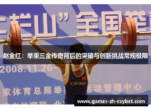 赵金红：举重三金传奇背后的突破与创新挑战常规极限