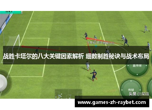 战胜卡塔尔的八大关键因素解析 细数制胜秘诀与战术布局