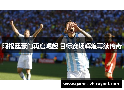 阿根廷豪门再度崛起 目标赛场辉煌再续传奇