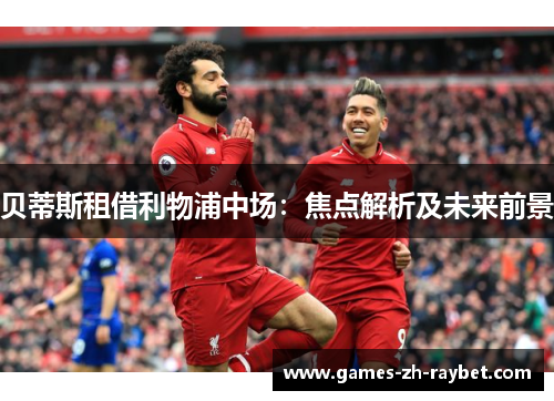 贝蒂斯租借利物浦中场：焦点解析及未来前景
