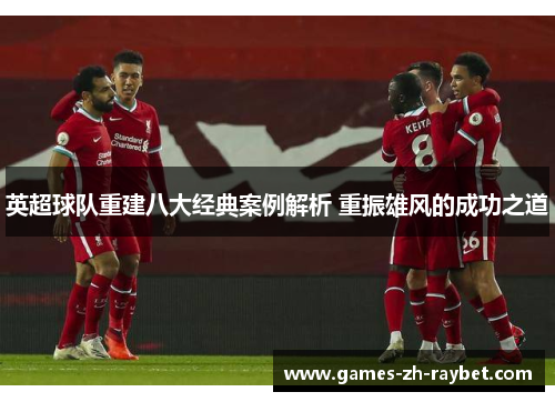 英超球队重建八大经典案例解析 重振雄风的成功之道