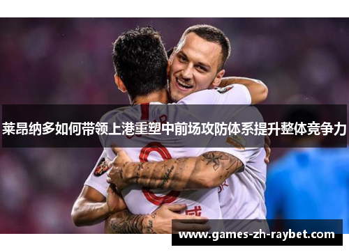 莱昂纳多如何带领上港重塑中前场攻防体系提升整体竞争力 莱昂纳多如何带领上港重塑中前场攻防体系提升整体竞争力