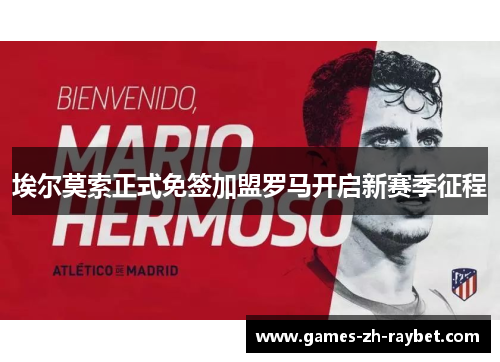 埃尔莫索正式免签加盟罗马开启新赛季征程