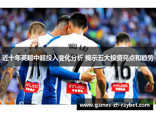 近十年英超中超投入变化分析 揭示五大投资亮点和趋势
