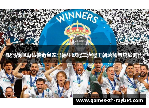 银河战舰再铸传奇皇家马德里欧冠三连冠王朝荣耀与统治时代