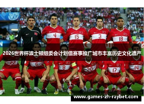 2026世界杯波士顿组委会计划借赛事推广城市丰富历史文化遗产